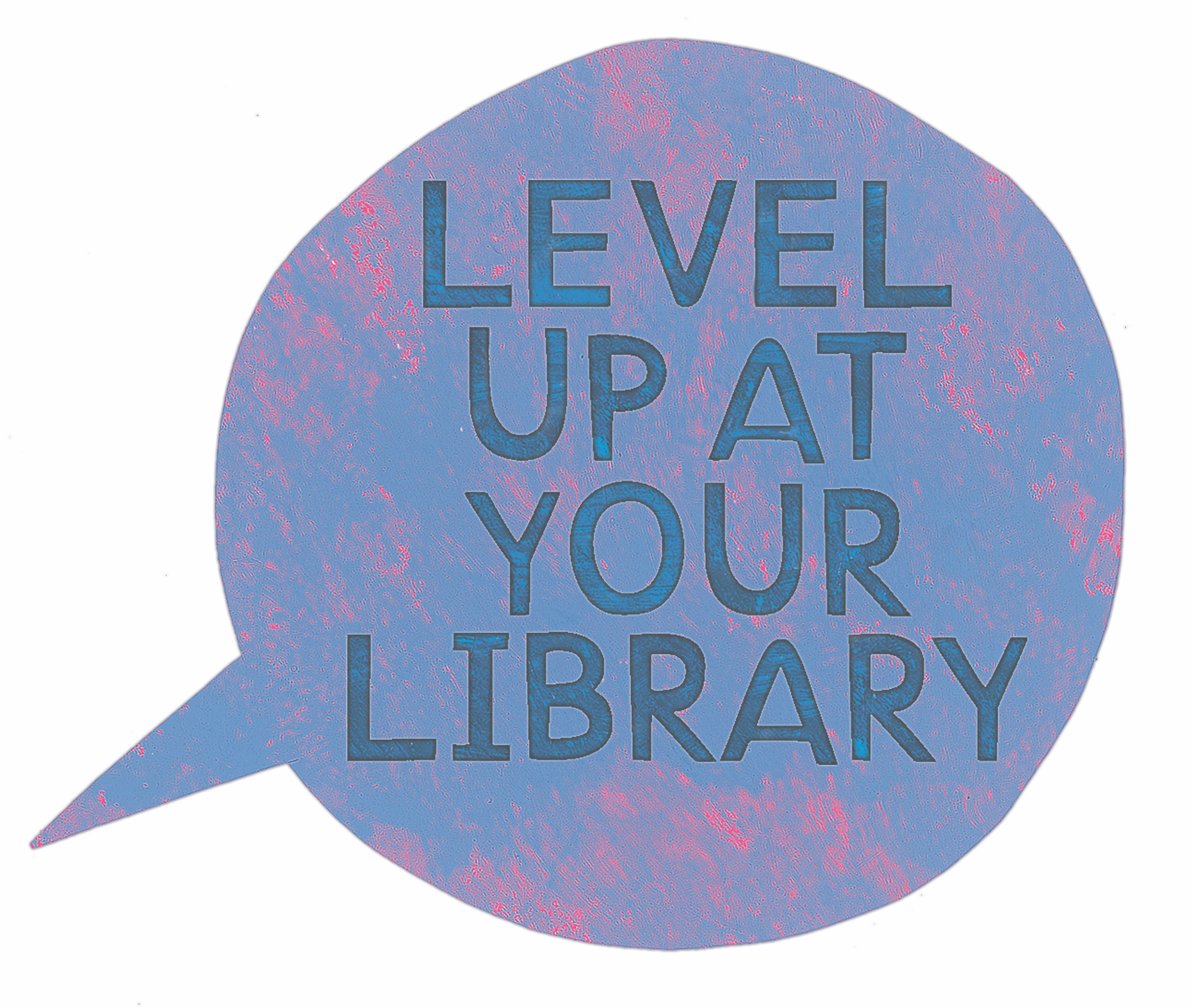 Speech bubble graphic that says Level up at your Library